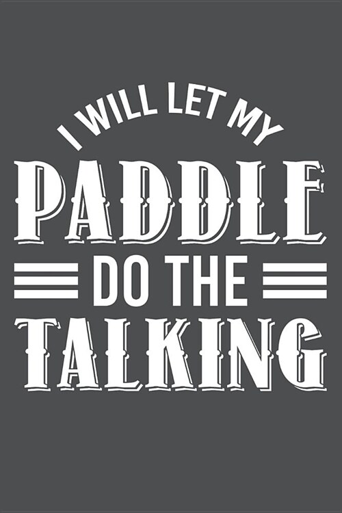 I WIll Let My Paddle Do The Talking: Lined Journal Notebook (Paperback)