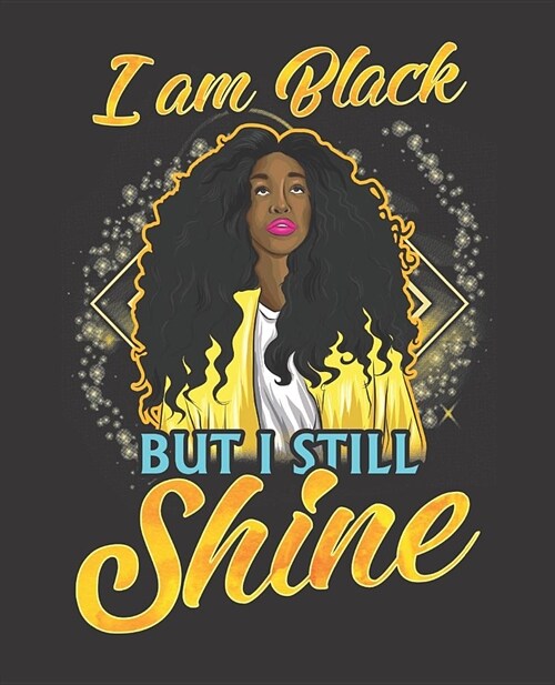 Black Girl Magic Notebook Journal: I Am Black But Still I Shine Pride - Wide Ruled Notebook - Lined Journal - 100 Pages - 7.5 X 9.25 - School Subject (Paperback)