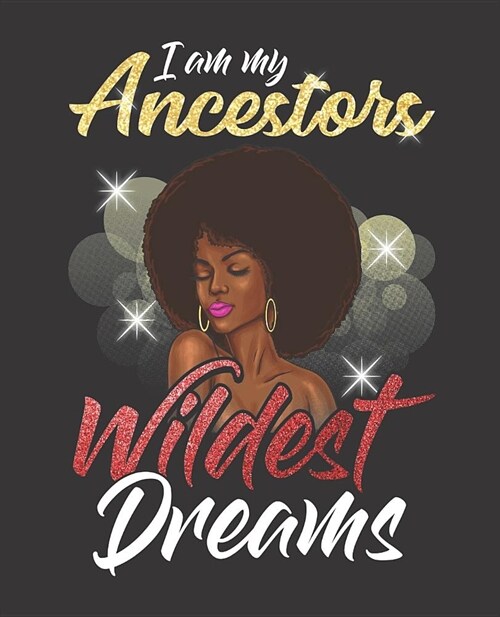 Black Girl Magic Notebook Journal: I Am My Ancestors Wildest Dreams Afro Black Girl - Wide Ruled Notebook - Lined Journal - 100 Pages - 7.5 X 9.25 - (Paperback)