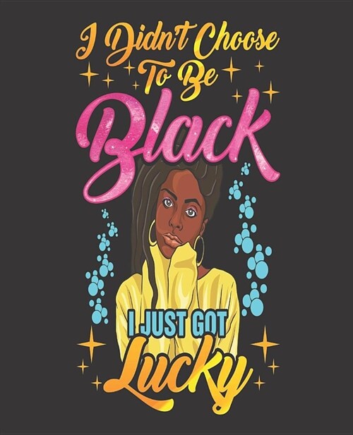 Black Girl Magic Notebook Journal: I Didnt Choose To Be Black I Just Got Lucky - Wide Ruled Notebook - Lined Journal - 100 Pages - 7.5 X 9.25 - Scho (Paperback)