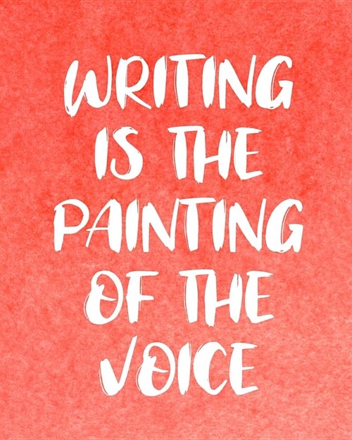Writing is the Painting of the Voice: Writers Journal & Notebook - College Ruled Notebook 8 x 10 - 258 Pages (Paperback)