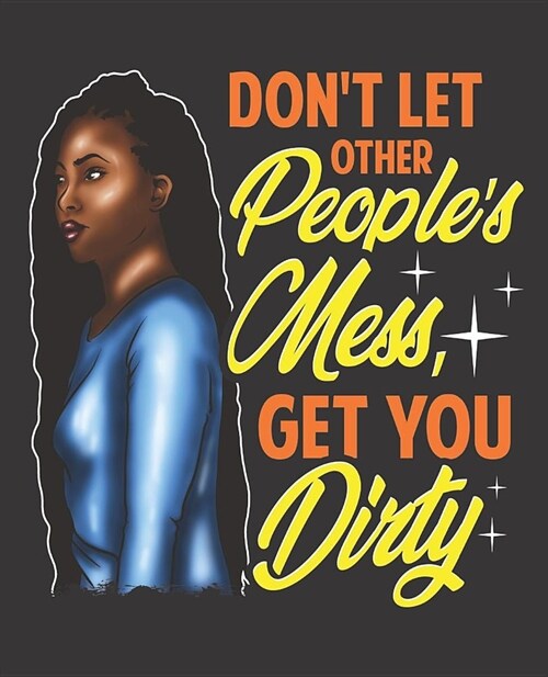 Black Girl Magic Notebook Journal: Dont Let Other Peoples Mess Get You Dirty - Wide Ruled Notebook - Lined Journal - 100 Pages - 7.5 X 9.25 - Schoo (Paperback)