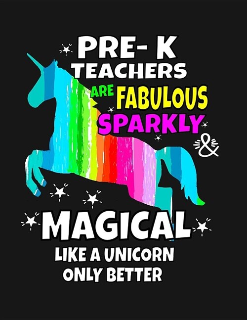 Pre-K Teachers Are Fabulous Sparkly & Magical Like a Unicorn Only Better: Back To School Notebook For Pre-K Grade Teachers 100 Page College Ruled Note (Paperback)