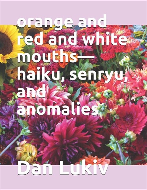 orange and red and white mouths-haiku, senryu, and anomalies (Paperback)