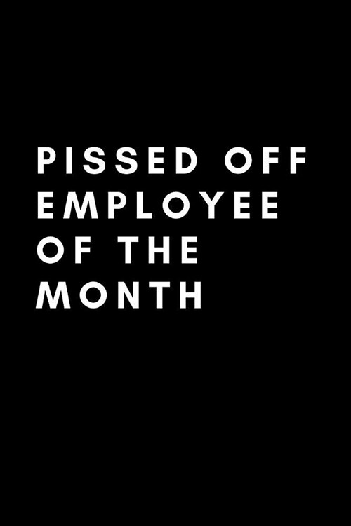 Pissed Off Employee Of The Month: Snarky Coworker Leaving Farewell Goodbye Journal, Funny Going Away Gift for Colleague or is Retirement Ready. Show t (Paperback)