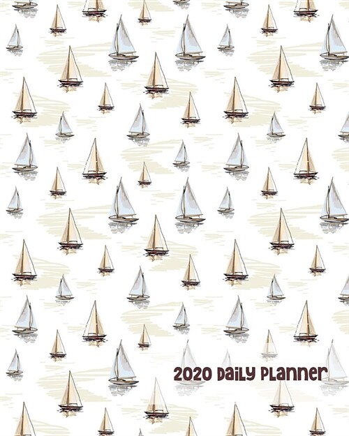 2020 Daily Planner: One Year - 365 Day Full Page a Day Schedule at a Glance - Sailboat Boat Yacht - Inspirational quotes Focus Goals - 1 Y (Paperback)