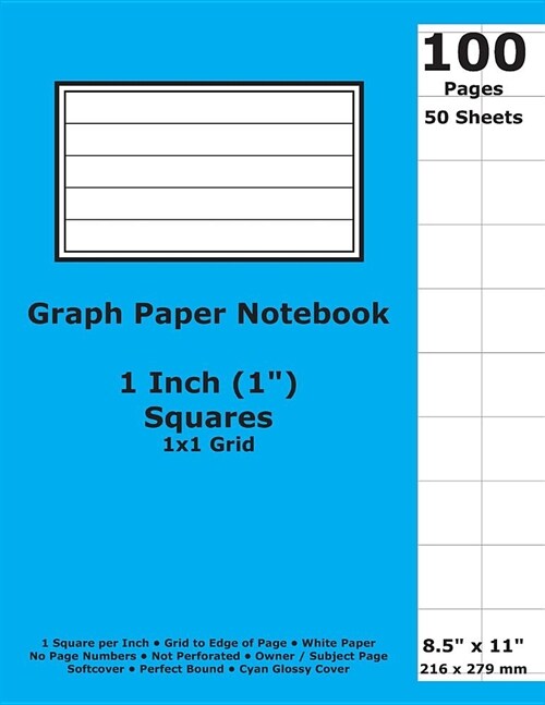 Graph Paper Notebook: 1 Inch (1 in) Squares; 8.5 x 11; 21.6 cm x 27.9 cm; 100 Pages; 50 Sheets; 1x1 Quad Ruled Grid; White Paper; Cyan Glo (Paperback)