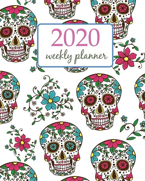 2020 Weekly Planner: Calendar Schedule Organizer Appointment Journal Notebook and Action day With Inspirational Quotes Sugar Skull Sweet de (Paperback)