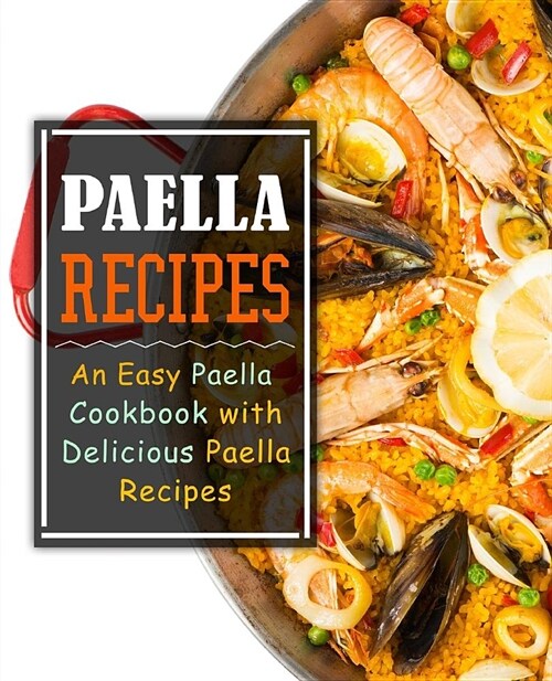 Paella Recipes: An Easy Paella Cookbook with Delicious Paella Recipes (2nd Edition) (Paperback)