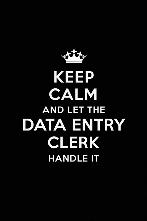 Keep Calm and Let the Data Entry Clerk Handle It: Blank Lined Data Entry Clerk Journal Notebook Diary as a Perfect Birthday, Appreciation day, Busines (Paperback)