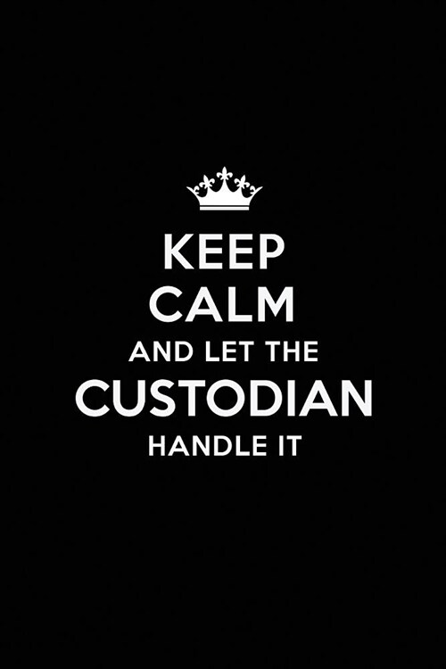 Keep Calm and Let the Custodian Handle It: Blank Lined Custodian Journal Notebook Diary as a Perfect Birthday, Appreciation day, Business, Thanksgivin (Paperback)