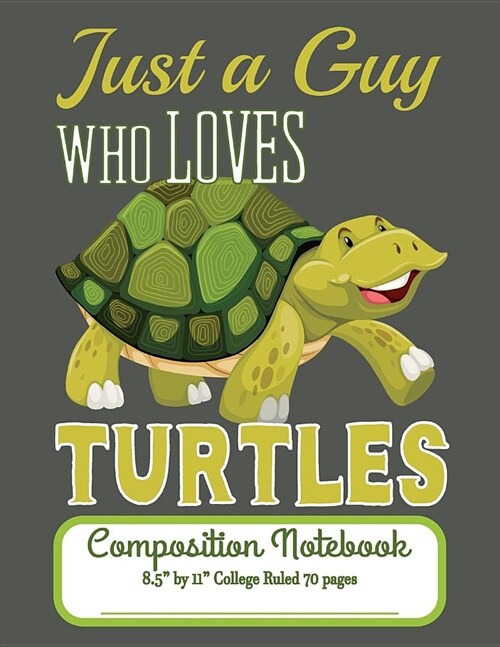 Just A Guy Who Loves Turtles Composition Notebook 8.5 by 11 College Ruled 70 pages: Adorable Green Turtle And 8.5 x 11 Lined Workbook Letter Size Wi (Paperback)
