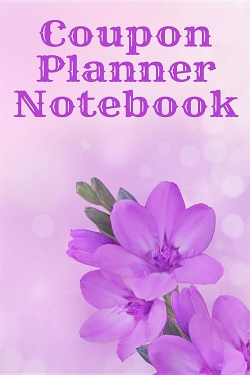 Coupon Planner Notebook: Perfect 6x9 Inch Journal To Plan, Log And Keep Track Of Your Money Saver Coupons (Paperback)