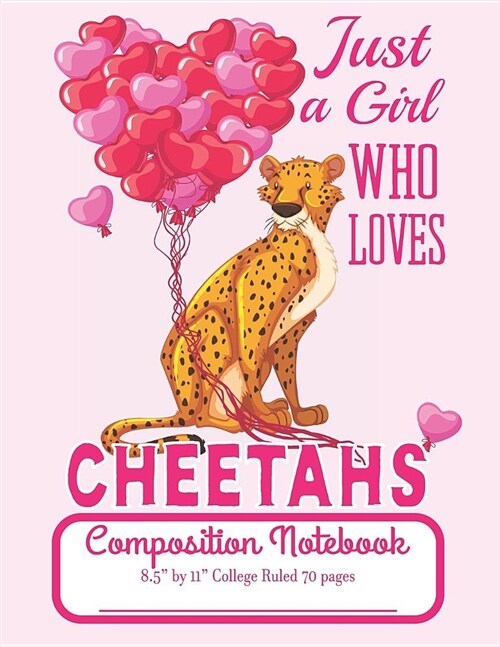 Just A Girl Who Loves Cheetahs Composition Notebook 8.5 by 11 College Ruled 70 pages: Adorable Cheetah Illustration That Is 8.5 x 11 Lined Workbook (Paperback)