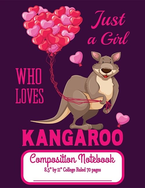 Just A Girl Who Loves Kangaroo Composition Notebook 8.5 by 11 College Ruled 70 pages: Adorable Kangaroo Holding Balloons and 8.5 x 11 Lined Workbook (Paperback)