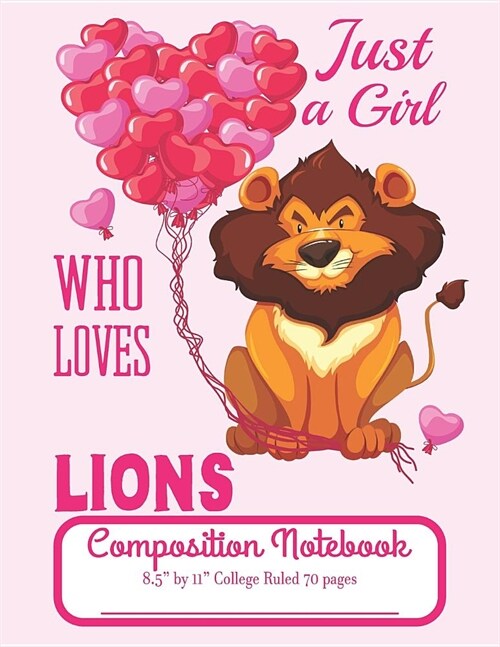 Just A Girl Who Loves Lions Composition Notebook 8.5 by 11 College Ruled 70 pages: Adorable Male Lion Holding Balloons And 8.5 x 11 Lined Workbook L (Paperback)