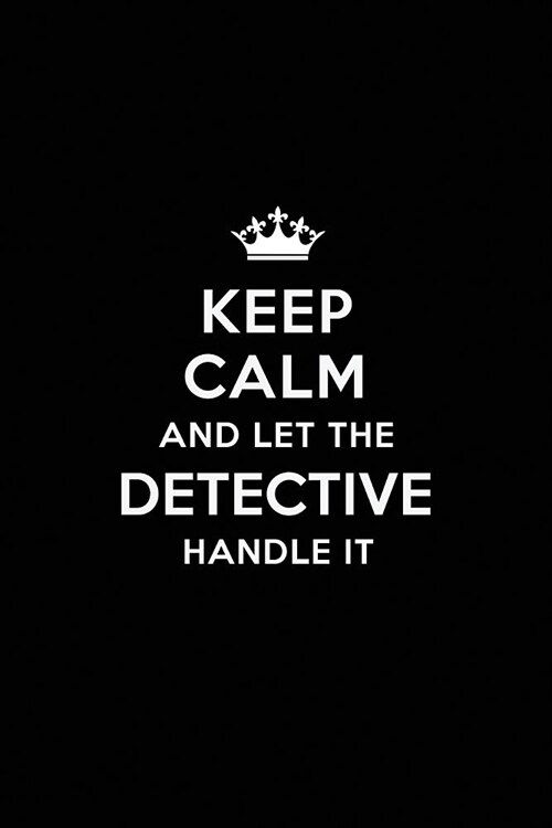 Keep Calm and Let the Detective Handle It: Blank Lined Detective Journal Notebook Diary as a Perfect Birthday, Appreciation day, Business, Thanksgivin (Paperback)