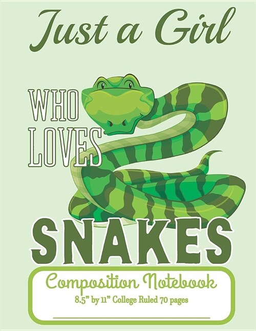 Just A Girl Who Loves Snakes Composition Notebook 8.5 by 11 College Ruled 70 pages: Adorable Green Snake And 8.5 x 11 Lined Workbook Letter Size Wit (Paperback)