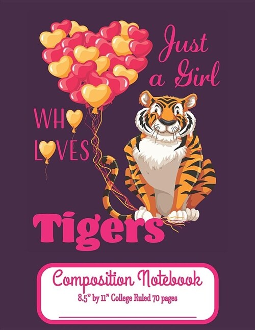 Just A Girl Who Loves Tigers Composition Notebook 8.5 by 11 College Ruled 70 pages: Adorable Bengal Tiger Holding Balloons And 8.5 x 11 Lined Workbo (Paperback)