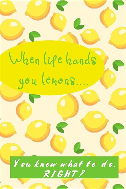 When Life Hands You Lemons: You Know What to Do, Right? (Paperback)