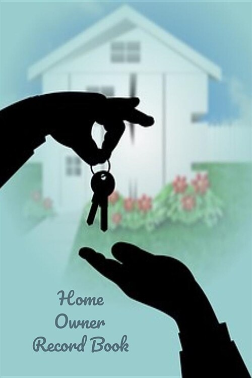 Home Owners Record Book: Realtor gifts for new homeowners, a Blue Background with Hands Handing Over Keys on the Cover (Paperback)