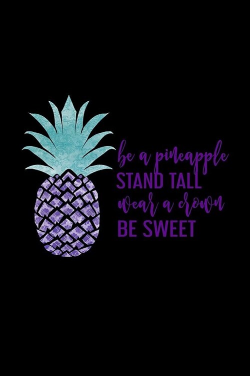 Be A Pineapple Stand Tall Wear A Crown Be Sweet: Notebook With Lined College Ruled Paper For Work, Home Or School. Stylish Cute Quote Sayings Notepad (Paperback)