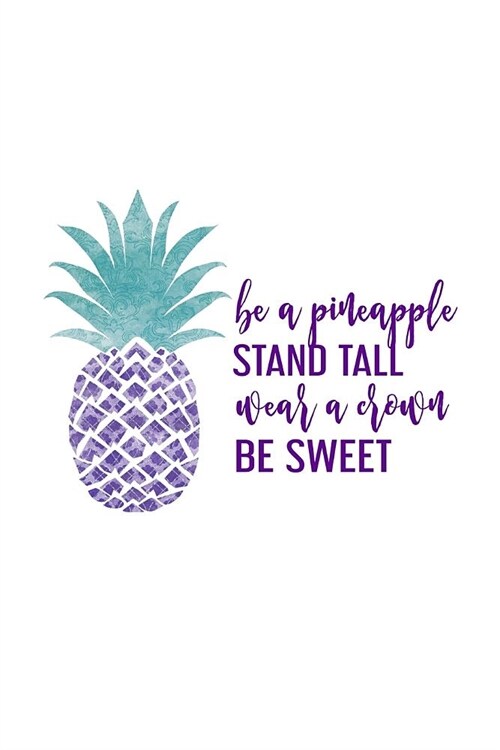 Be A Pineapple Stand Tall Wear A Crown Be Sweet: Notebook With Lined College Ruled Paper For Work, Home Or School. Stylish Cute Quote Sayings Notepad (Paperback)