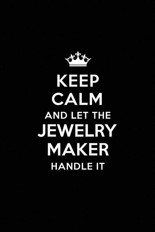 Keep Calm and Let the Jewelry Maker Handle It: Blank Lined Jewelry Maker Journal Notebook Diary as a Perfect Birthday, Appreciation day, Business, Tha (Paperback)