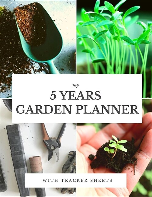 My 5 Years Garden Planner: 60 Months Gardening Data Keeper; 5 Years Garden Journal With Tracker Sheets For Garden Projects, Soil Amendment Record (Paperback)