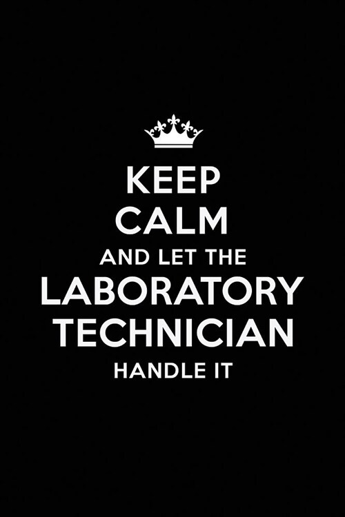 Keep Calm and Let the Laboratory Technician Handle It: Blank Lined Lab Technician Journal Notebook Diary as a Perfect Birthday, Appreciation day, Busi (Paperback)