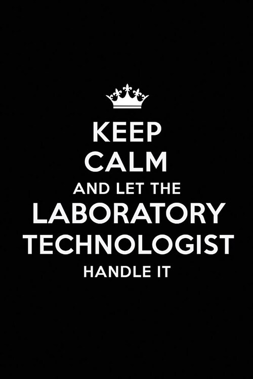 Keep Calm and Let the Laboratory Technologist Handle It: Blank Lined Laboratory Technologist Journal Notebook Diary as a Perfect Birthday, Appreciatio (Paperback)