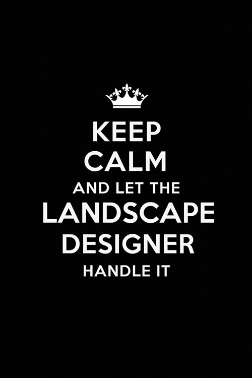 Keep Calm and Let the Landscape Designer Handle It: Blank Lined Landscape Designer Journal Notebook Diary as a Perfect Birthday, Appreciation day, Bus (Paperback)