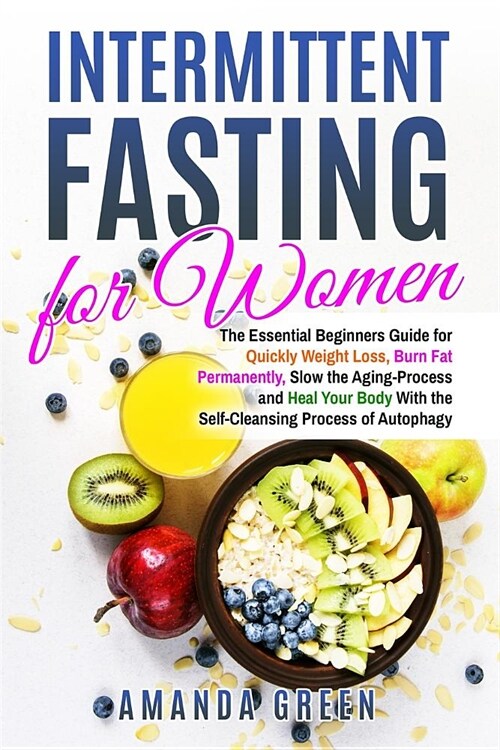 Intermittent Fasting for Women: The Essential Beginners Guide for Quickly Weight Loss, Burn Fat Permanently, Slow the Aging Process and Heal Your Body (Paperback)