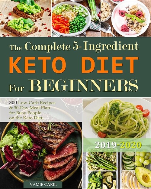 The Complete 5-Ingredient Keto Diet For Beginners: 300 Low-Carb Recipes for Busy People on the Keto Diet. ( 30-Day Meal Plan ) (Paperback)