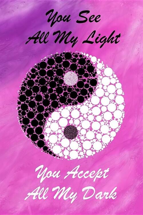 You See All My Light You Accept All My Dark: Special Yin Yang Quote Notebook Journal Diary for everyone - purple and pink background (Paperback)