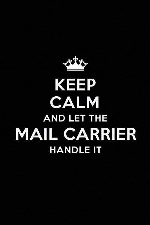 Keep Calm and Let the Mail Carrier Handle It: Blank Lined Mail Carrier Journal Notebook Diary as a Perfect Birthday, Appreciation day, Business, Thank (Paperback)