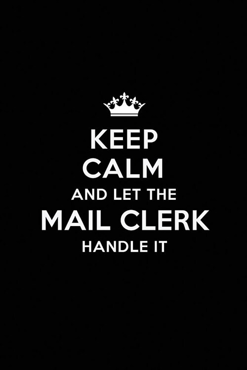 Keep Calm and Let the Mail Clerk Handle It: Blank Lined Mail Clerk Journal Notebook Diary as a Perfect Birthday, Appreciation day, Business, Thanksgiv (Paperback)