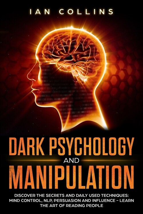 Dark Psychology and Manipulation: Discover the secrets and daily used techniques: mind control, NLP, persuasion and influence - Learn the art of readi (Paperback)