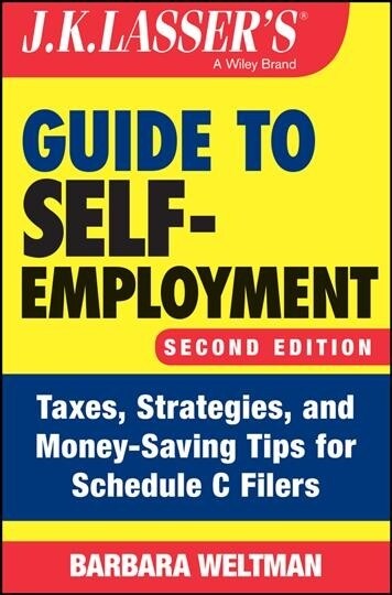 J.K. Lassers Guide to Self-Employment: Taxes, Strategies, and Money-Saving Tips for Schedule C Filers (Paperback, 2)