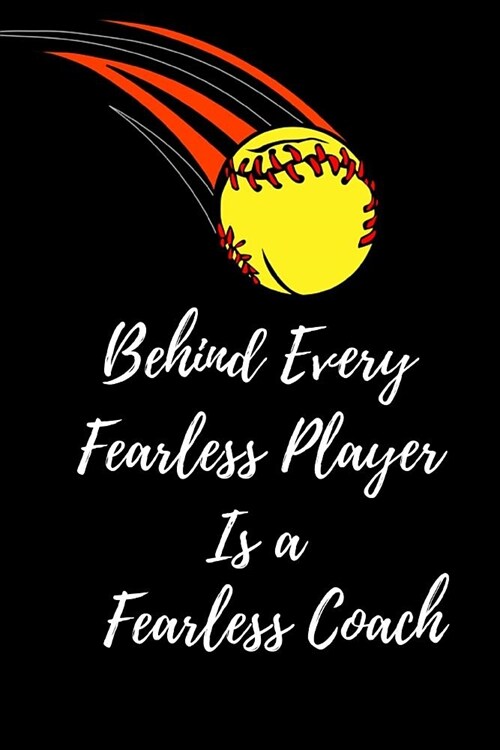 Behind Every Fearless Player Is A Fearless Coach: Inspirational Funny Novelty Journal / Softball Coach Gifts for Men & Women / Thank You Gift / Apprec (Paperback)