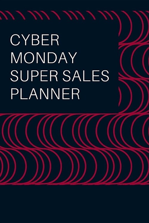 Cyber Monday Super Sales Planner: Black Friday Cyber Monday Planner Book: Shopping Deals - Coupons to Use - Game Plan Strategy - Wish List - Store Hou (Paperback)