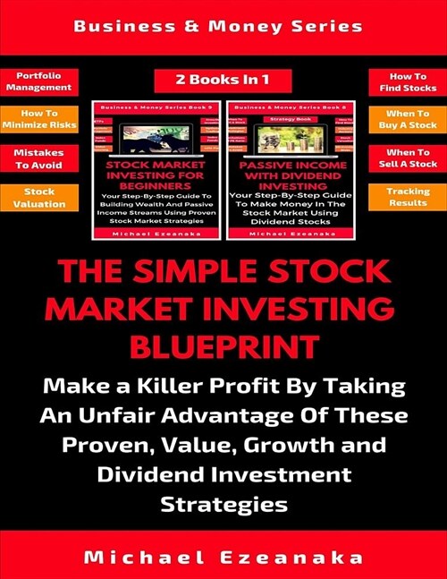 The Simple Stock Market Investing Blueprint (2 Books In 1): Make A Killer Profit By Taking An Unfair Advantage Of These Proven Value, Growth And Divid (Paperback)