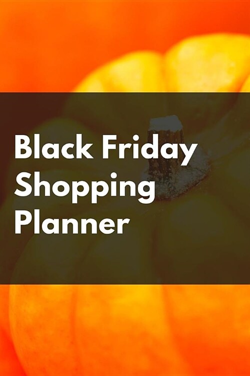 Black Friday Shopping Planner: Black Friday Cyber Monday Planner Book: Shopping Deals - Coupons to Use - Game Plan Strategy - Wish List - Store Hours (Paperback)