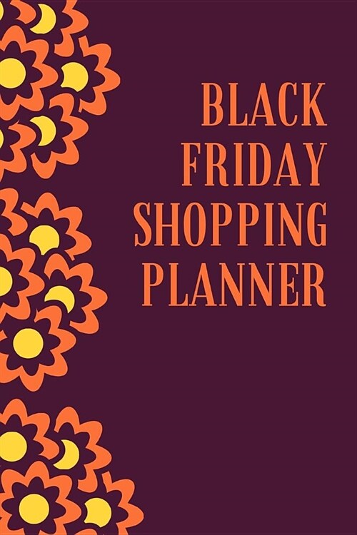 Black Friday Shopping Planner: Black Friday Cyber Monday Planner Book: Shopping Deals - Coupons to Use - Game Plan Strategy - Wish List - Store Hours (Paperback)