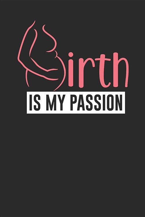 Birth Is My Passion: Dotted Bullet Notebook (6 x 9 - 120 pages) Midwives Notebook for Daily Journal, Diary, and Gift (Paperback)