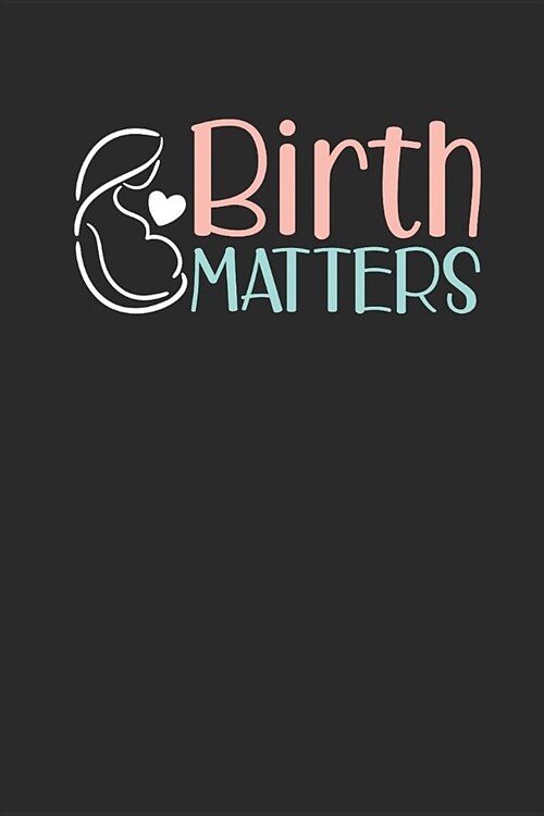 Birth Matters: Dotted Bullet Notebook (6 x 9 - 120 pages) Midwives Notebook for Daily Journal, Diary, and Gift (Paperback)