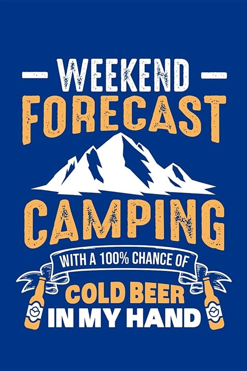 Weekend Forecast Camping With A 100% Chance Of Cold Beer In My Hand: Camping Journal, Camp Notebook Note-taking Planner Book, RV Camping Lover Birthda (Paperback)