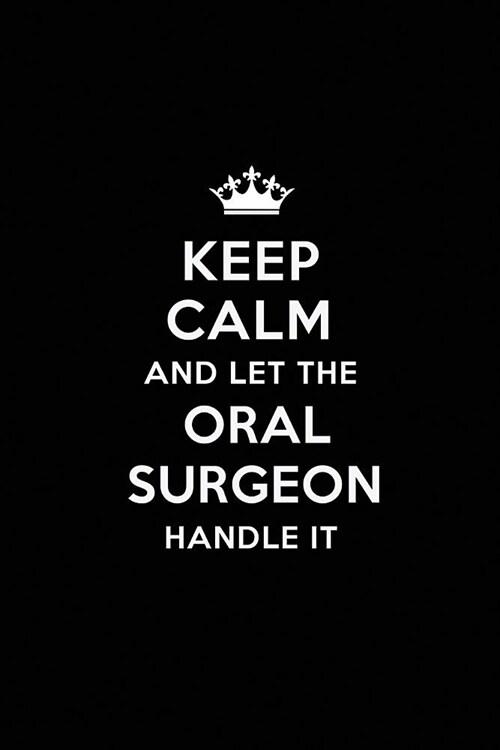 Keep Calm and Let the Oral Surgeon Handle It: Blank Lined Oral Surgeon Journal Notebook Diary as a Perfect Birthday, Appreciation day, Business, Thank (Paperback)