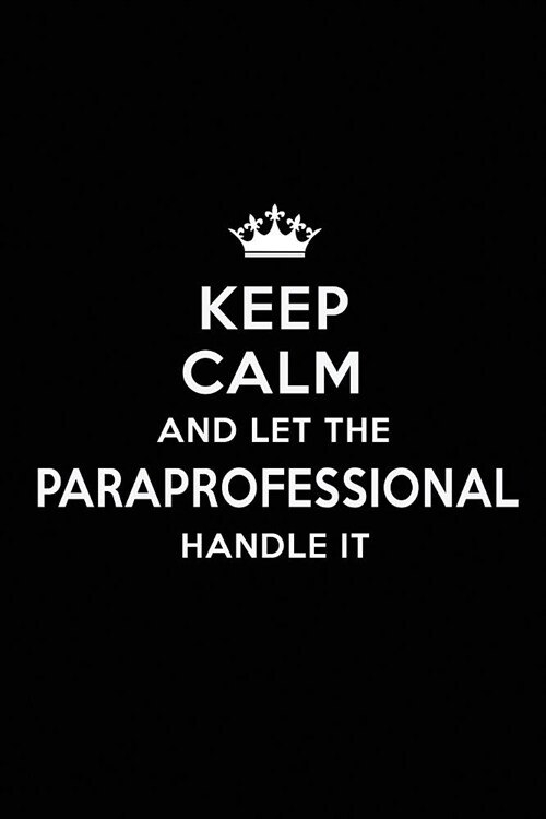 Keep Calm and Let the Paraprofessional Handle It: Blank Lined Paraprofessional Journal Notebook Diary as a Perfect Birthday, Appreciation day, Busines (Paperback)