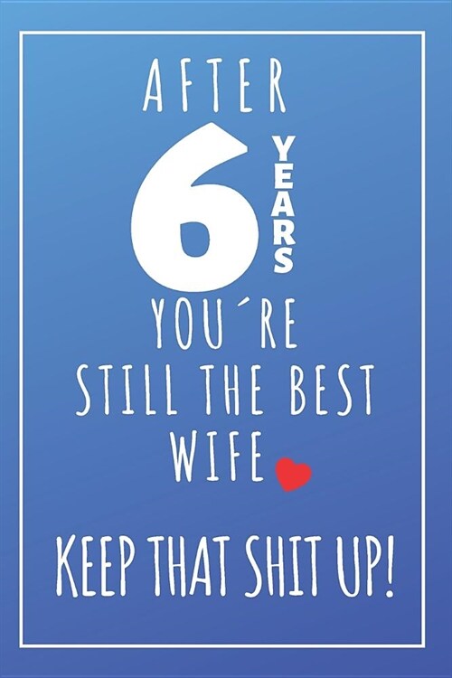 6th Anniversary Journal For Wife: 6 Year Anniversary Gifts For Her- Original Blank Notebook (Paperback)